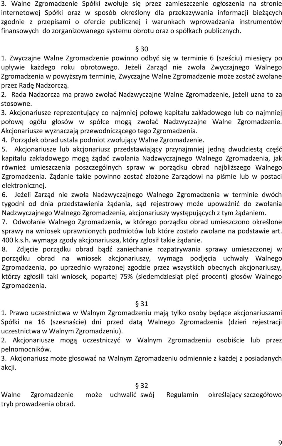 Zwyczajne Walne Zgromadzenie powinno odbyć się w terminie 6 (sześciu) miesięcy po upływie każdego roku obrotowego.