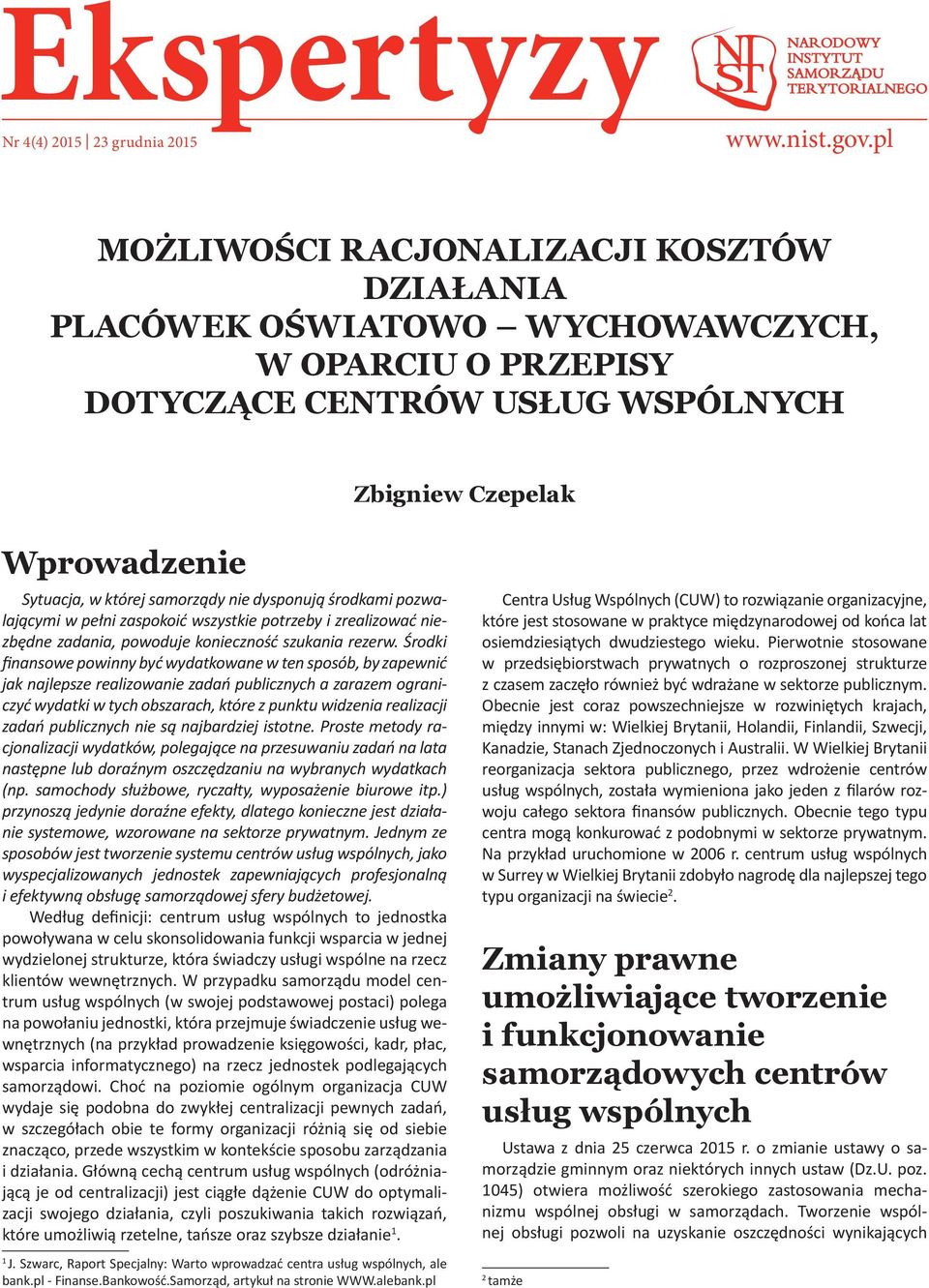 dysponują środkami pozwalającymi w pełni zaspokoić wszystkie potrzeby i zrealizować niezbędne zadania, powoduje konieczność szukania rezerw.