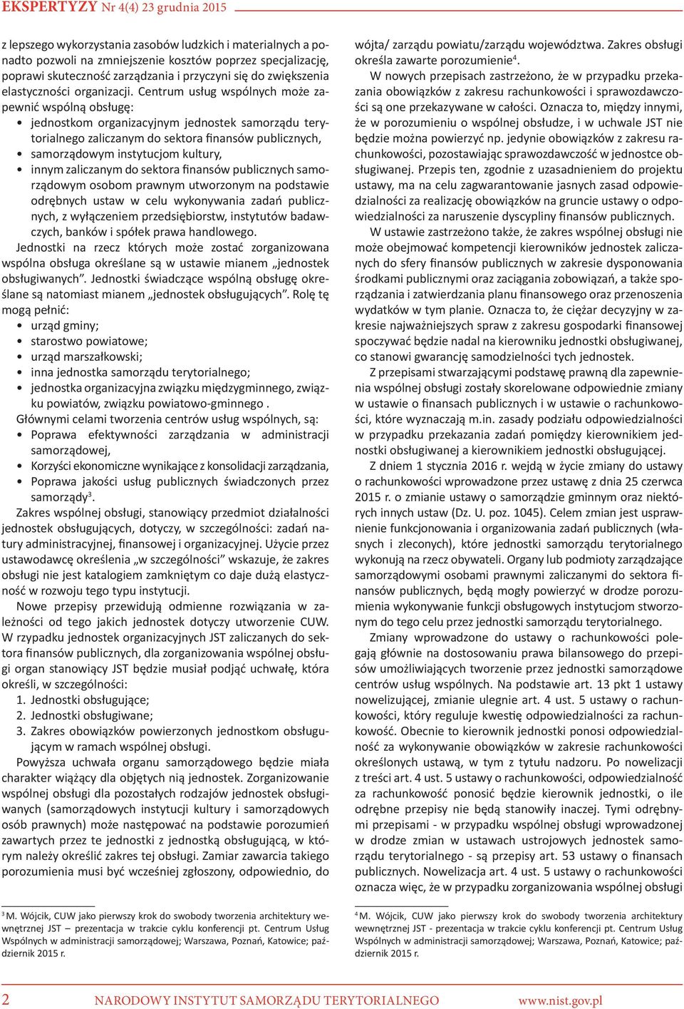 Centrum usług wspólnych może zapewnić wspólną obsługę: jednostkom organizacyjnym jednostek samorządu terytorialnego zaliczanym do sektora finansów publicznych, samorządowym instytucjom kultury, innym