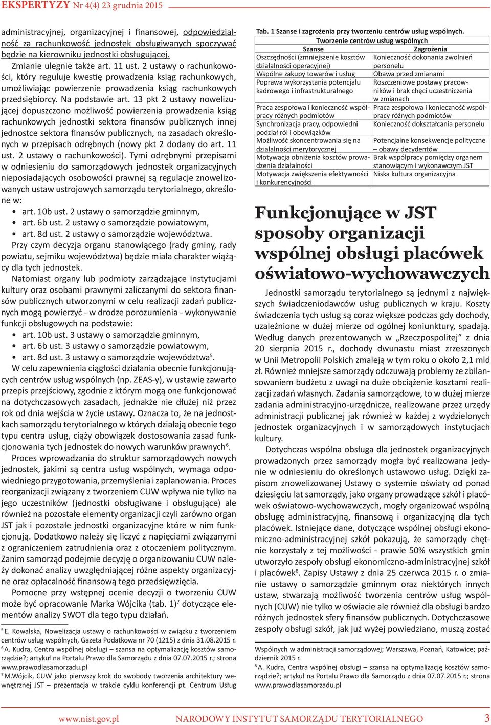 13 pkt 2 ustawy nowelizującej dopuszczono możliwość powierzenia prowadzenia ksiąg rachunkowych jednostki sektora finansów publicznych innej jednostce sektora finansów publicznych, na zasadach