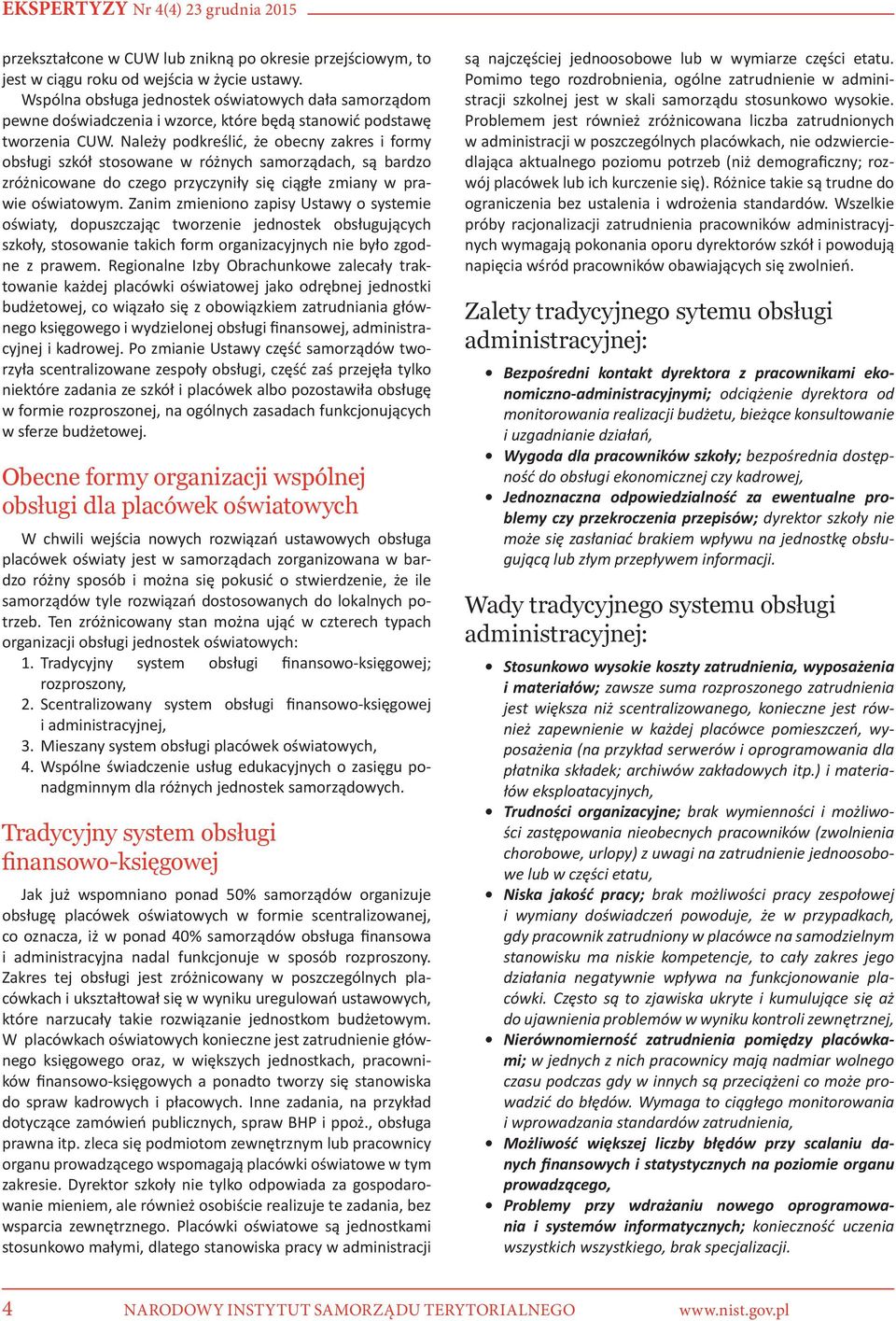 Należy podkreślić, że obecny zakres i formy obsługi szkół stosowane w różnych samorządach, są bardzo zróżnicowane do czego przyczyniły się ciągłe zmiany w prawie oświatowym.