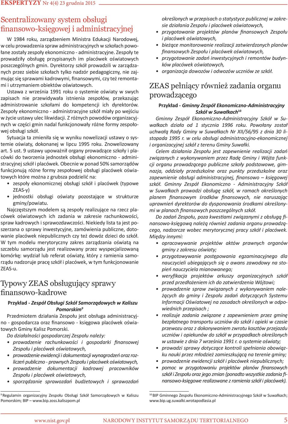 Dyrektorzy szkół prowadzili w zarządzanych przez siebie szkołach tylko nadzór pedagogiczny, nie zajmując się sprawami kadrowymi, finansowymi, czy też remontami i utrzymaniem obiektów oświatowych.