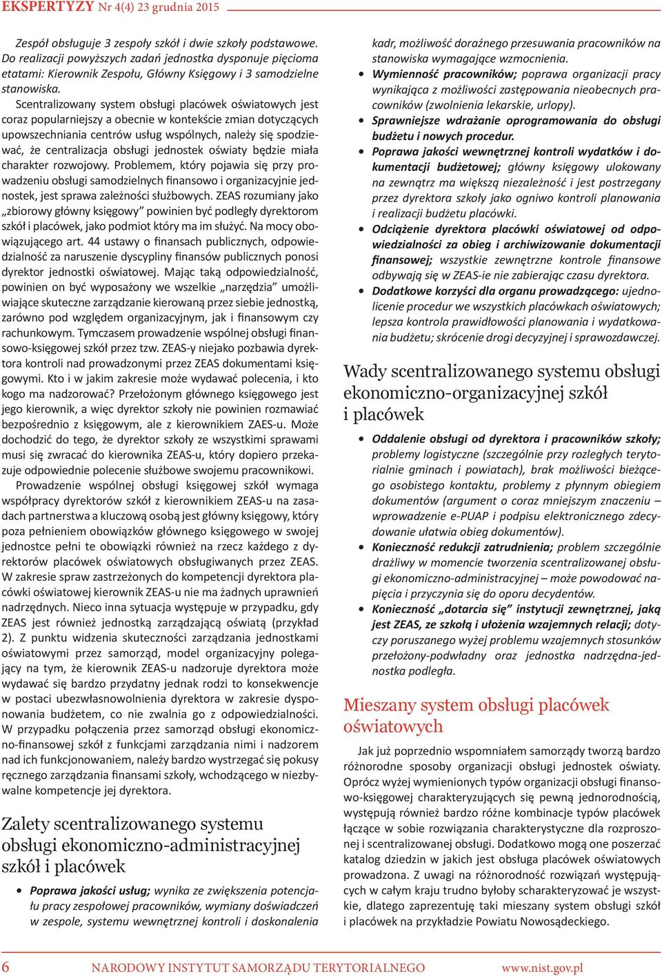 obsługi jednostek oświaty będzie miała charakter rozwojowy. Problemem, który pojawia się przy prowadzeniu obsługi samodzielnych finansowo i organizacyjnie jednostek, jest sprawa zależności służbowych.