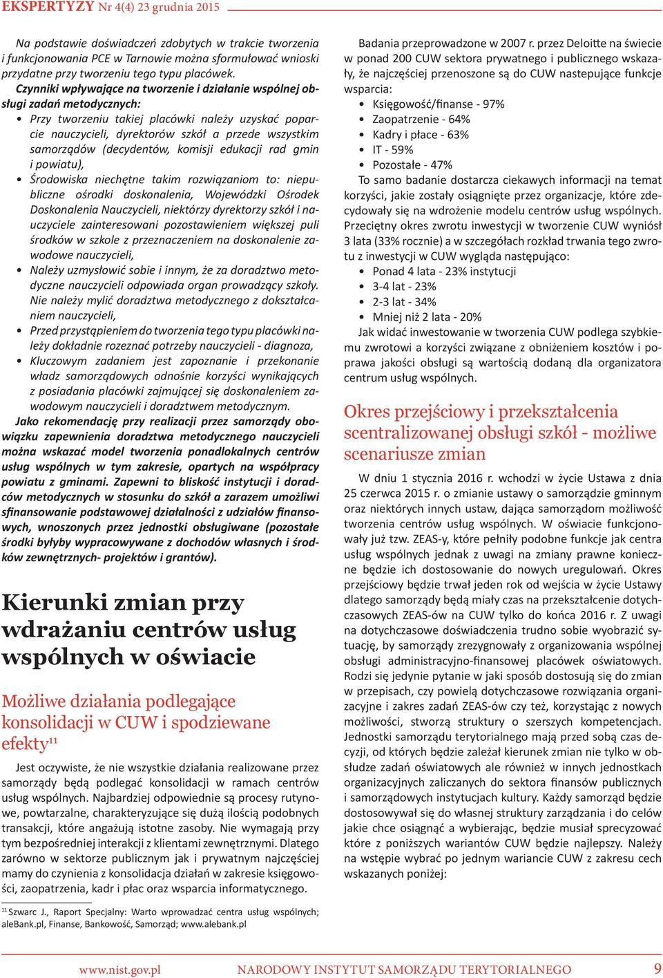 (decydentów, komisji edukacji rad gmin i powiatu), Środowiska niechętne takim rozwiązaniom to: niepubliczne ośrodki doskonalenia, Wojewódzki Ośrodek Doskonalenia Nauczycieli, niektórzy dyrektorzy