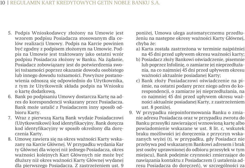 Na żądanie, Posiadacz zobowiązany jest do potwierdzenia swojej tożsamości poprzez okazanie dowodu osobistego lub innego dowodu tożsamości.