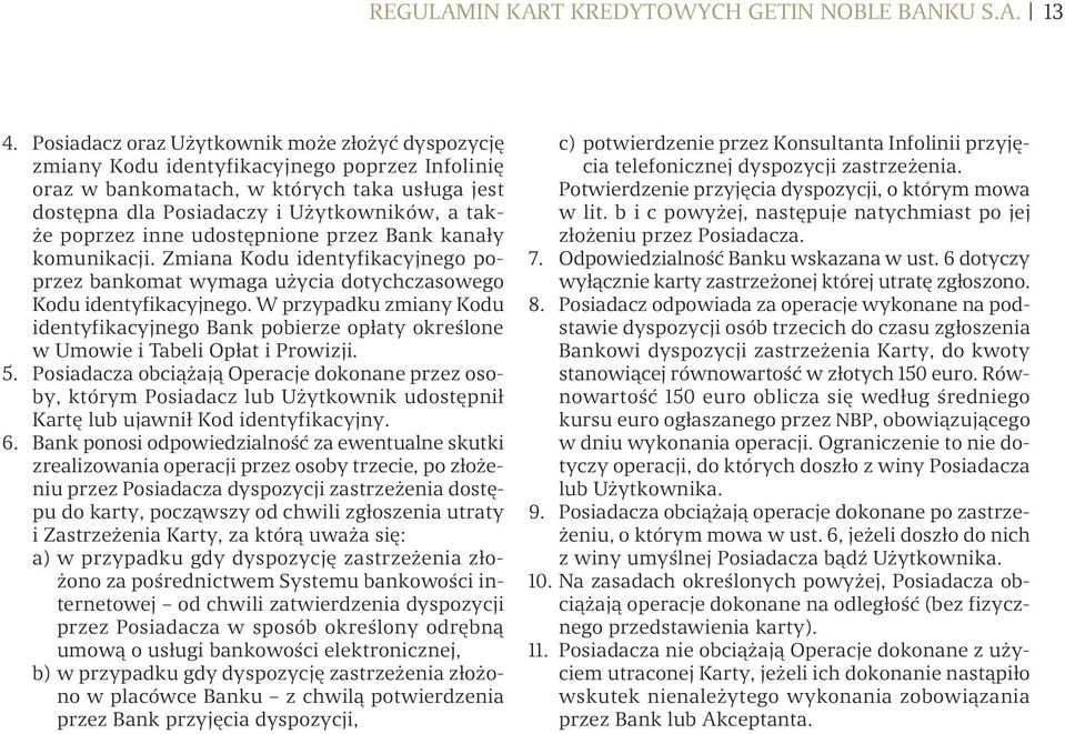 inne udostępnione przez Bank kanały komunikacji. Zmiana Kodu identyfikacyjnego poprzez bankomat wymaga użycia dotychczasowego Kodu identyfikacyjnego.