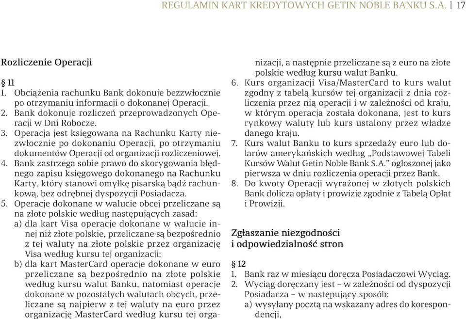 Operacja jest księgowana na Rachunku Karty niezwłocznie po dokonaniu Operacji, po otrzymaniu dokumentów Operacji od organizacji rozliczeniowej. 4.