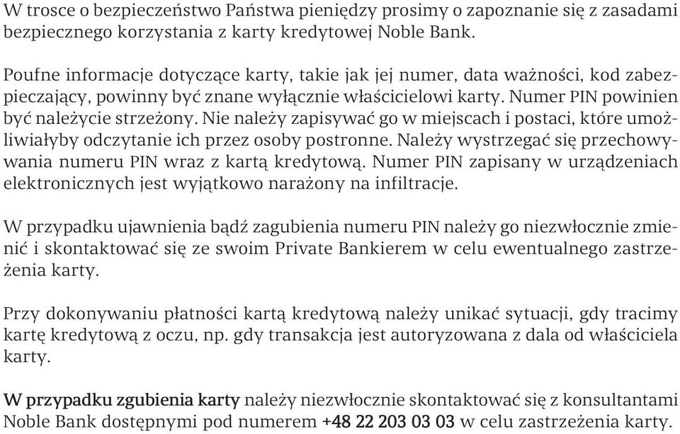 Nie należy zapisywać go w miejscach i postaci, które umożliwiałyby odczytanie ich przez osoby postronne. Należy wystrzegać się przechowywania numeru PIN wraz z kartą kredytową.