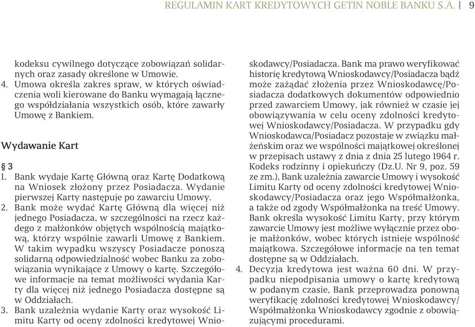 Bank wydaje Kartę Główną oraz Kartę Dodatkową na Wniosek złożony przez Posiadacza. Wydanie pierwszej Karty następuje po zawarciu Umowy. 2.