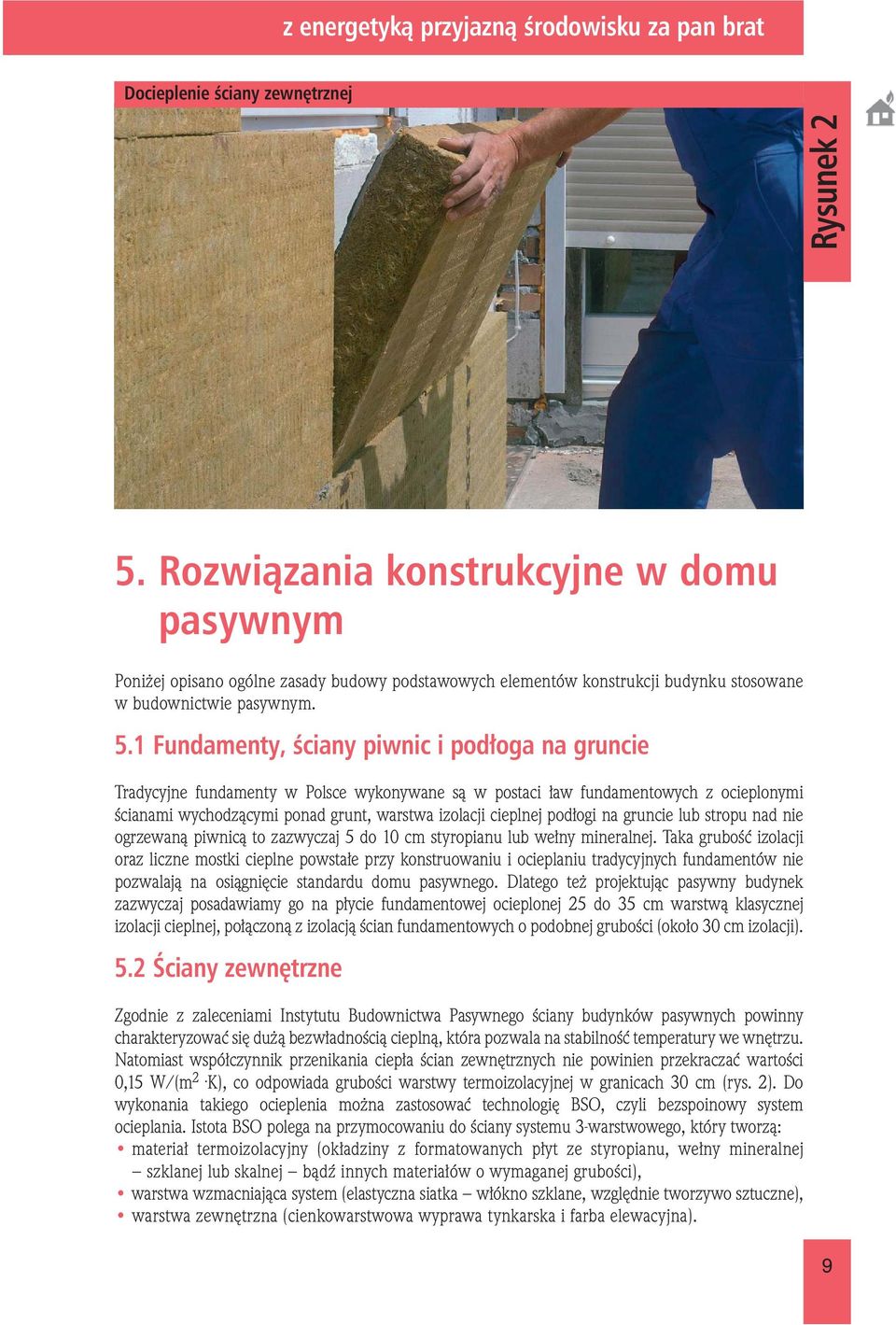 1 Fundamenty, ściany piwnic i podłoga na gruncie Tradycyjne fundamenty w Polsce wykonywane są w postaci ław fundamentowych z ocieplonymi ścianami wychodzącymi ponad grunt, warstwa izolacji cieplnej