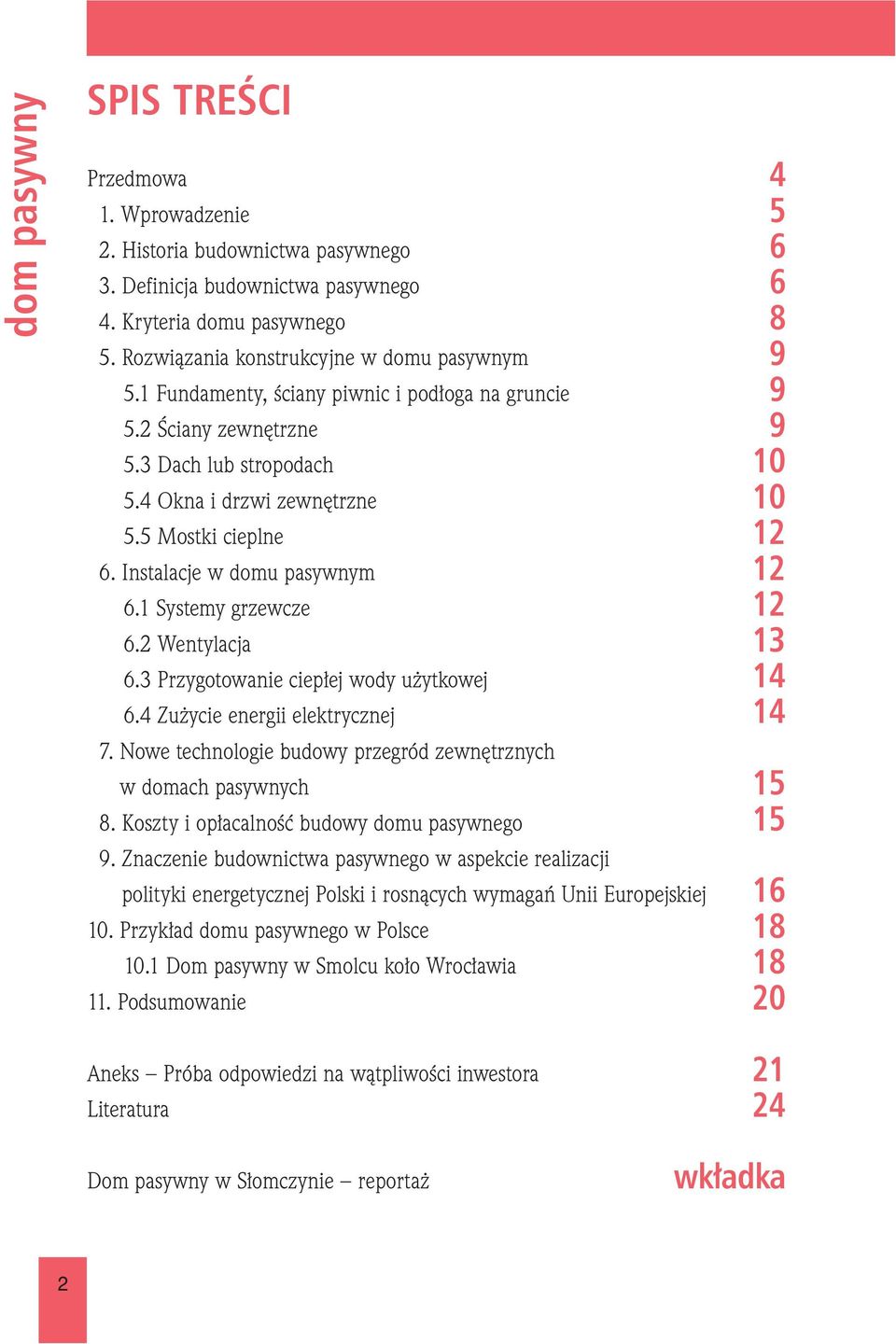 5 Mostki cieplne 12 6. Instalacje w domu pasywnym 12 6.1 Systemy grzewcze 12 6.2 Wentylacja 13 6.3 Przygotowanie ciepłej wody użytkowej 14 6.4 Zużycie energii elektrycznej 14 7.