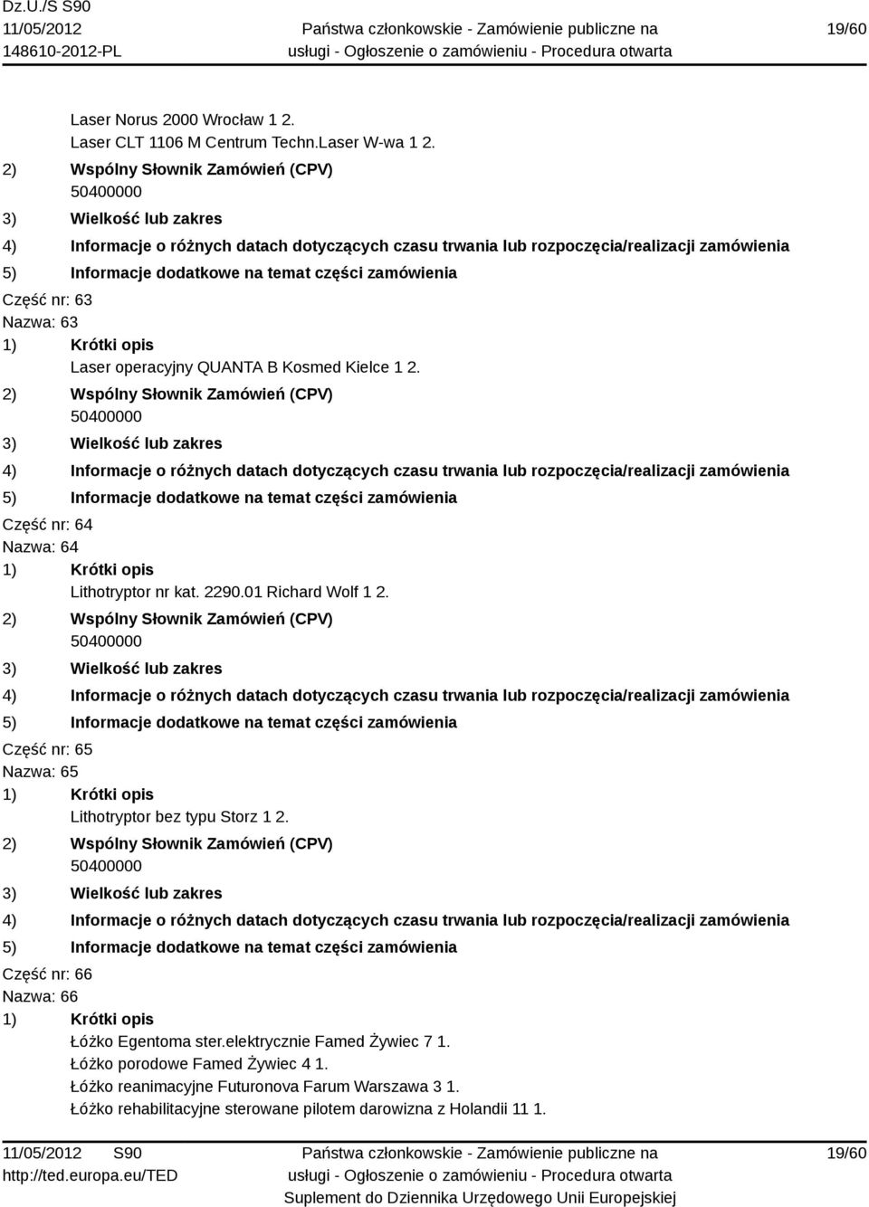 01 Richard Wolf 1 2. Część nr: 65 Nazwa: 65 Lithotryptor bez typu Storz 1 2. Część nr: 66 Nazwa: 66 Łóżko Egentoma ster.