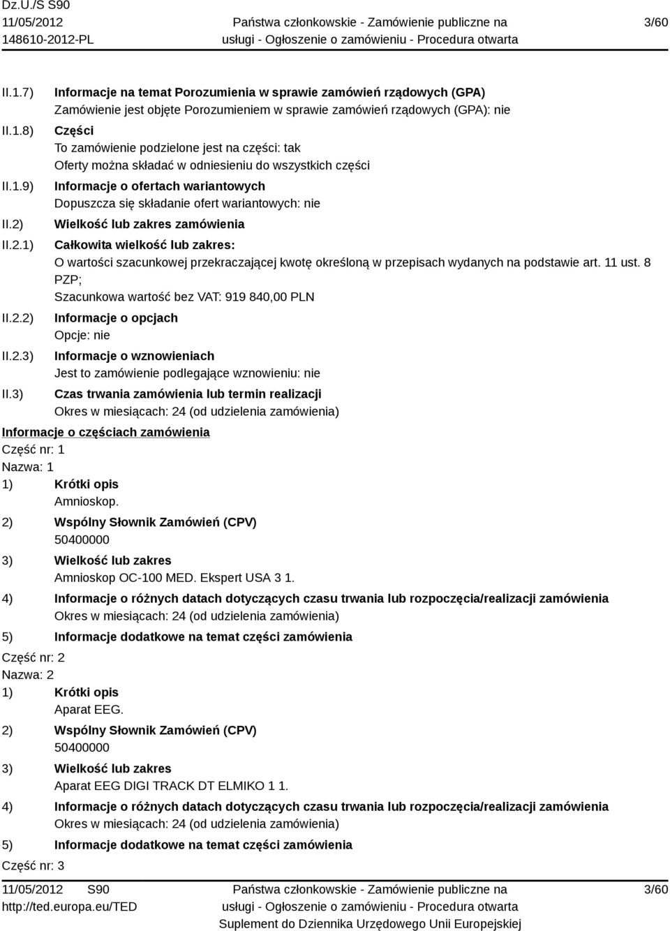 Oferty można składać w odniesieniu do wszystkich części Informacje o ofertach wariantowych Dopuszcza się składanie ofert wariantowych: nie Wielkość lub zakres zamówienia Całkowita wielkość lub