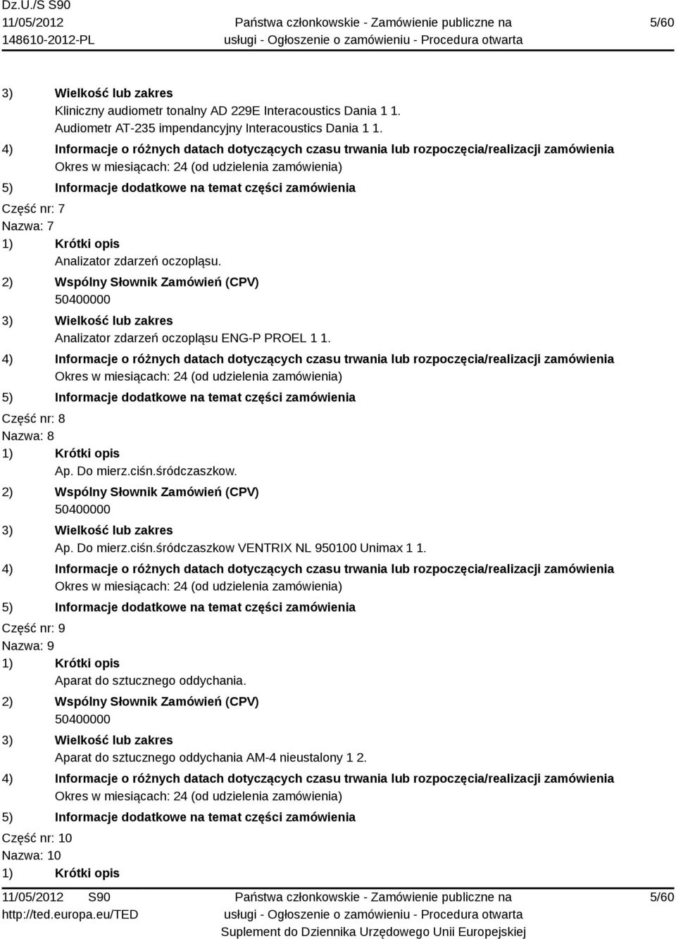 Okres w miesiącach: 24 (od udzielenia zamówienia) Część nr: 8 Nazwa: 8 Ap. Do mierz.ciśn.śródczaszkow. Ap. Do mierz.ciśn.śródczaszkow VENTRIX NL 950100 Unimax 1 1.