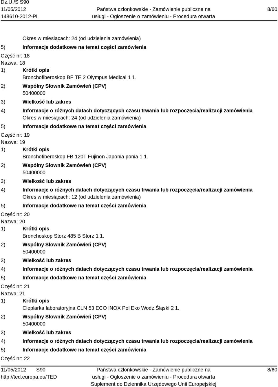 Okres w miesiącach: 24 (od udzielenia zamówienia) Część nr: 19 Nazwa: 19 Bronchofiberoskop FB 120T Fujinon Japonia