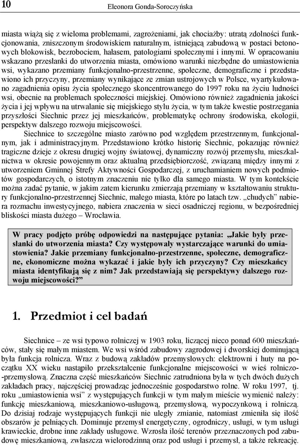 W opracowaniu wskazano przesłanki do utworzenia miasta, omówiono warunki niezbędne do umiastowienia wsi, wykazano przemiany funkcjonalno-przestrzenne, społeczne, demograficzne i przedstawiono ich