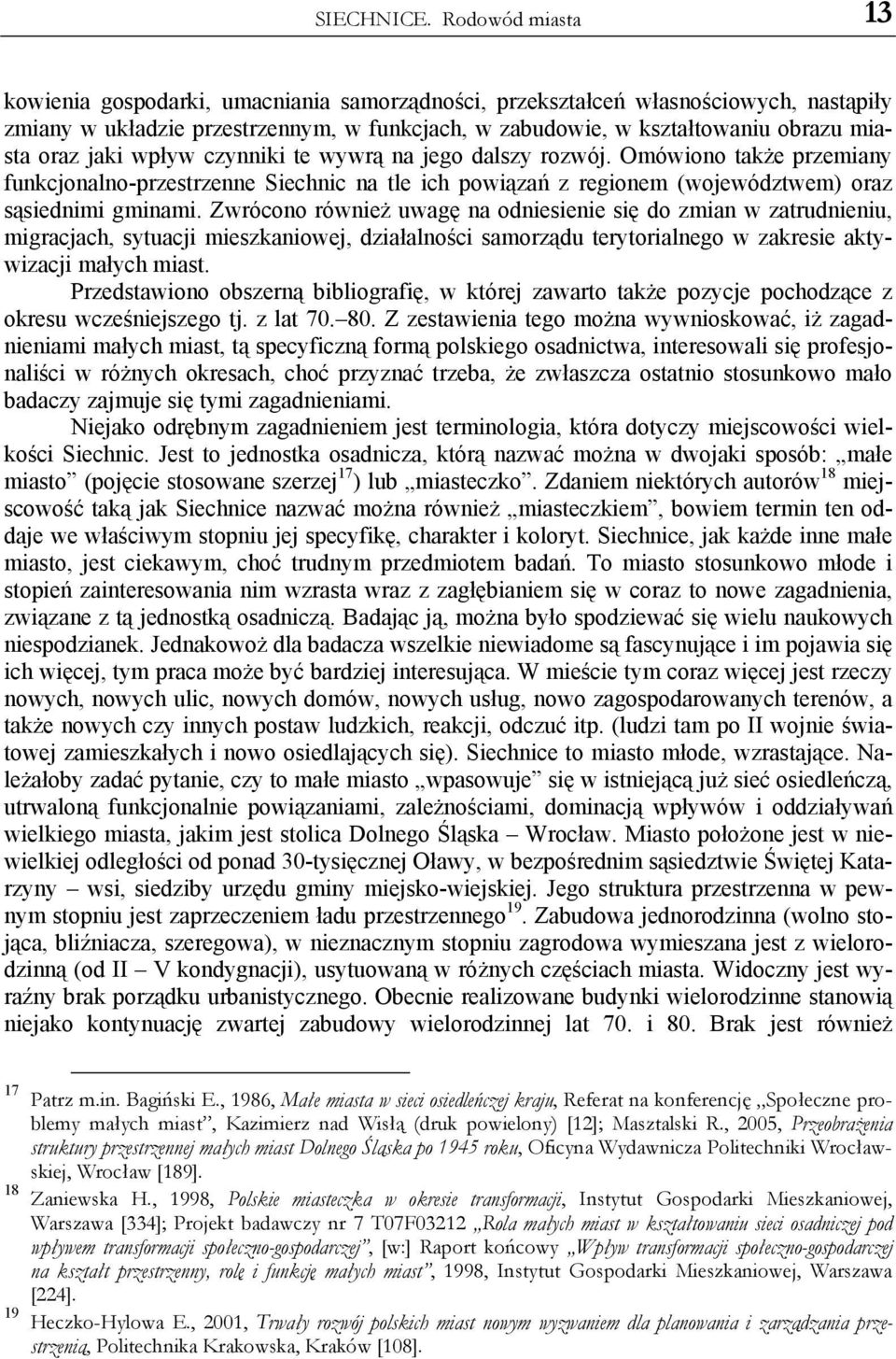 jaki wpływ czynniki te wywrą na jego dalszy rozwój. Omówiono także przemiany funkcjonalno-przestrzenne Siechnic na tle ich powiązań z regionem (województwem) oraz sąsiednimi gminami.