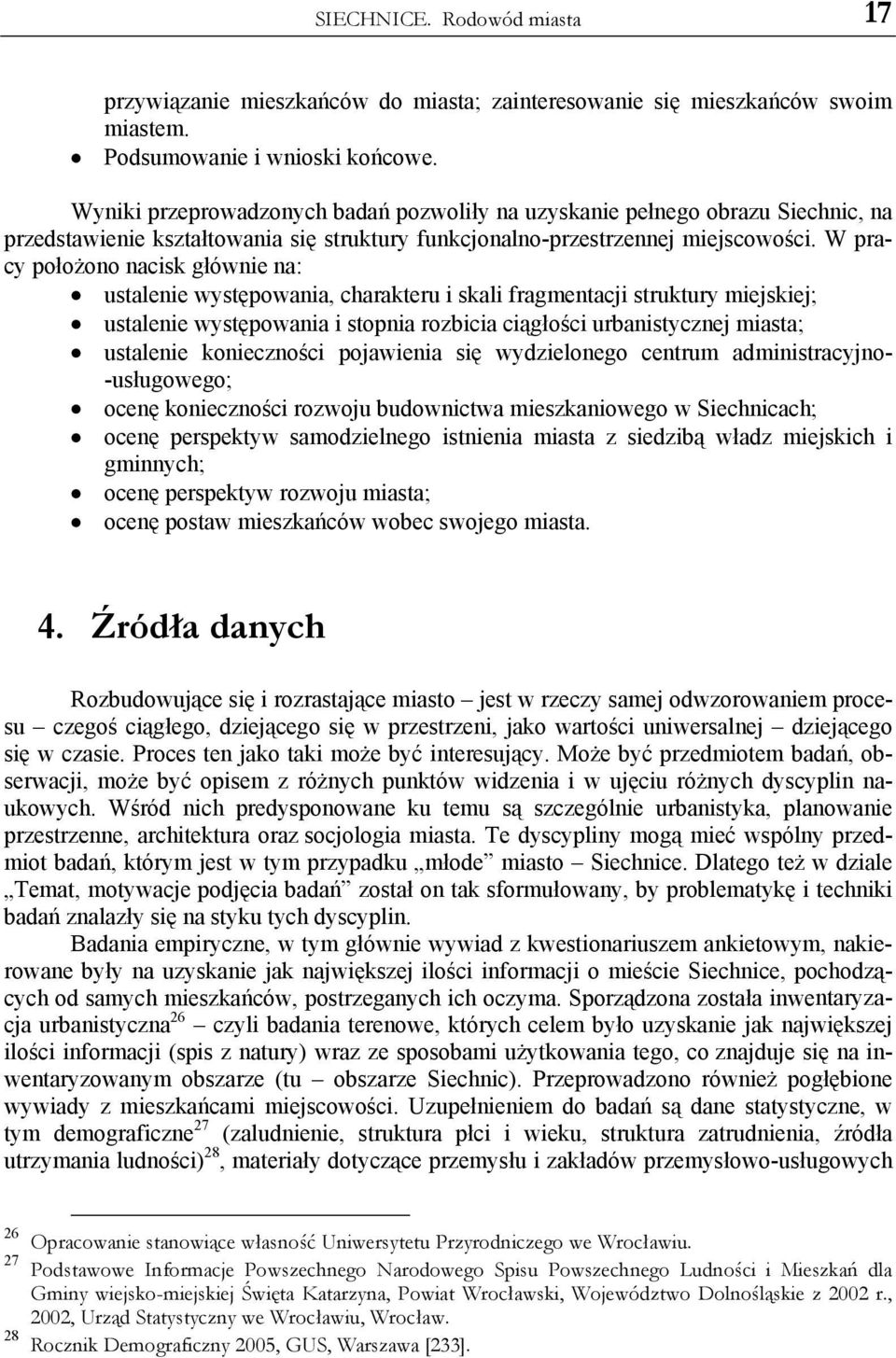 W pracy położono nacisk głównie na: ustalenie występowania, charakteru i skali fragmentacji struktury miejskiej; ustalenie występowania i stopnia rozbicia ciągłości urbanistycznej miasta; ustalenie