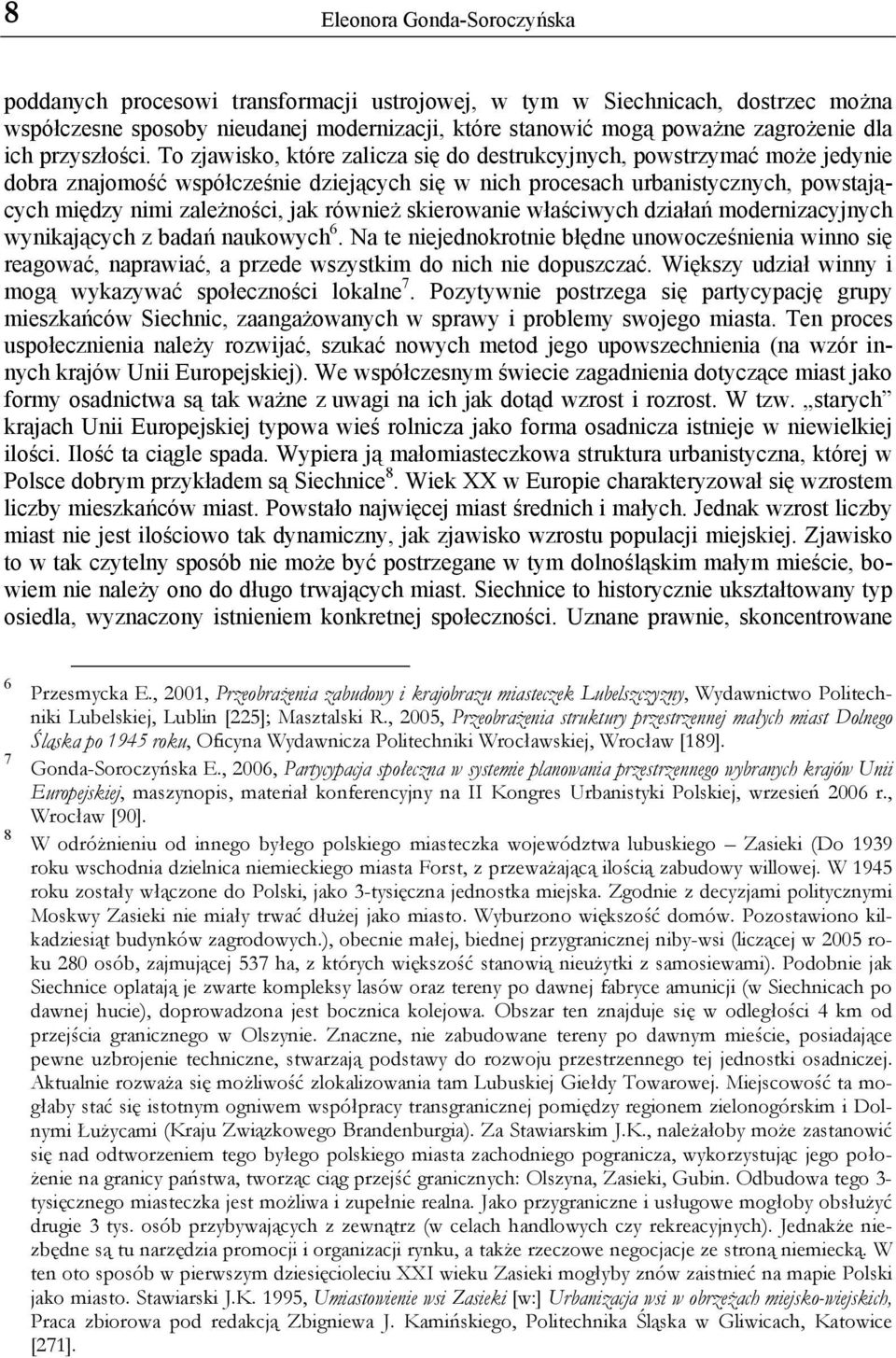 To zjawisko, które zalicza się do destrukcyjnych, powstrzymać może jedynie dobra znajomość współcześnie dziejących się w nich procesach urbanistycznych, powstających między nimi zależności, jak