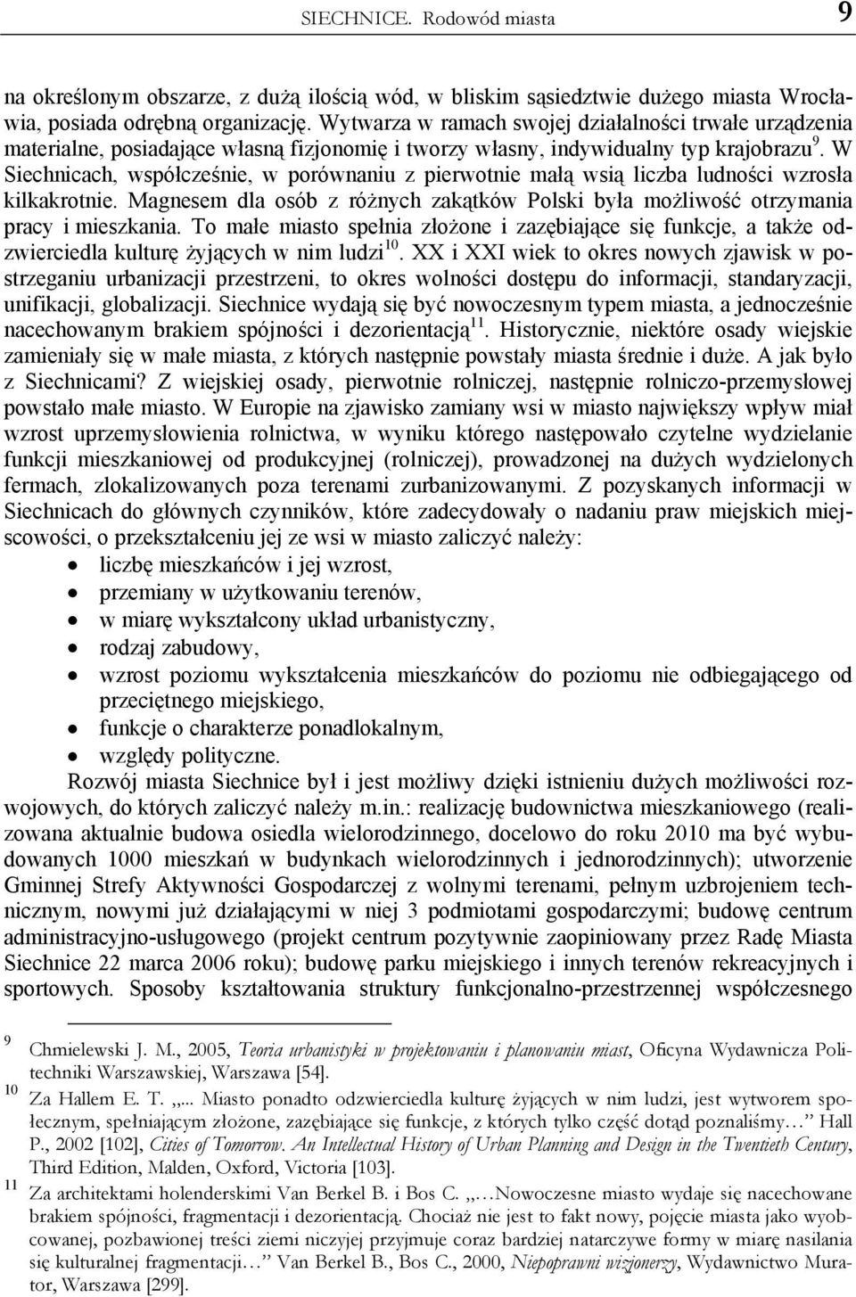 W Siechnicach, współcześnie, w porównaniu z pierwotnie małą wsią liczba ludności wzrosła kilkakrotnie. Magnesem dla osób z różnych zakątków Polski była możliwość otrzymania pracy i mieszkania.