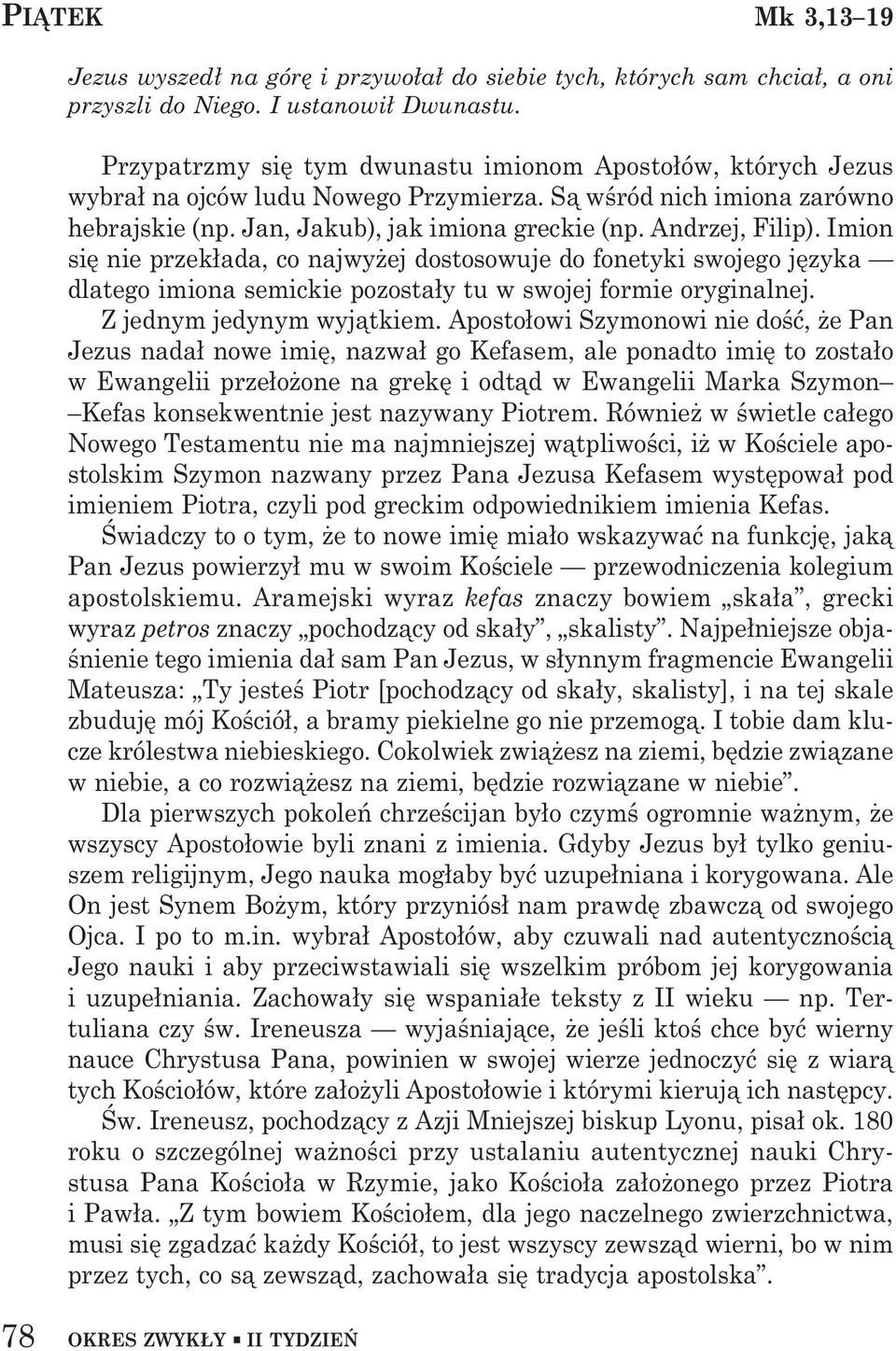 Imion się nie przekłada, co najwyżej dostosowuje do fonetyki swojego języka dlatego imiona semickie pozostały tu w swojej formie oryginalnej. Z jednym jedynym wyjątkiem.