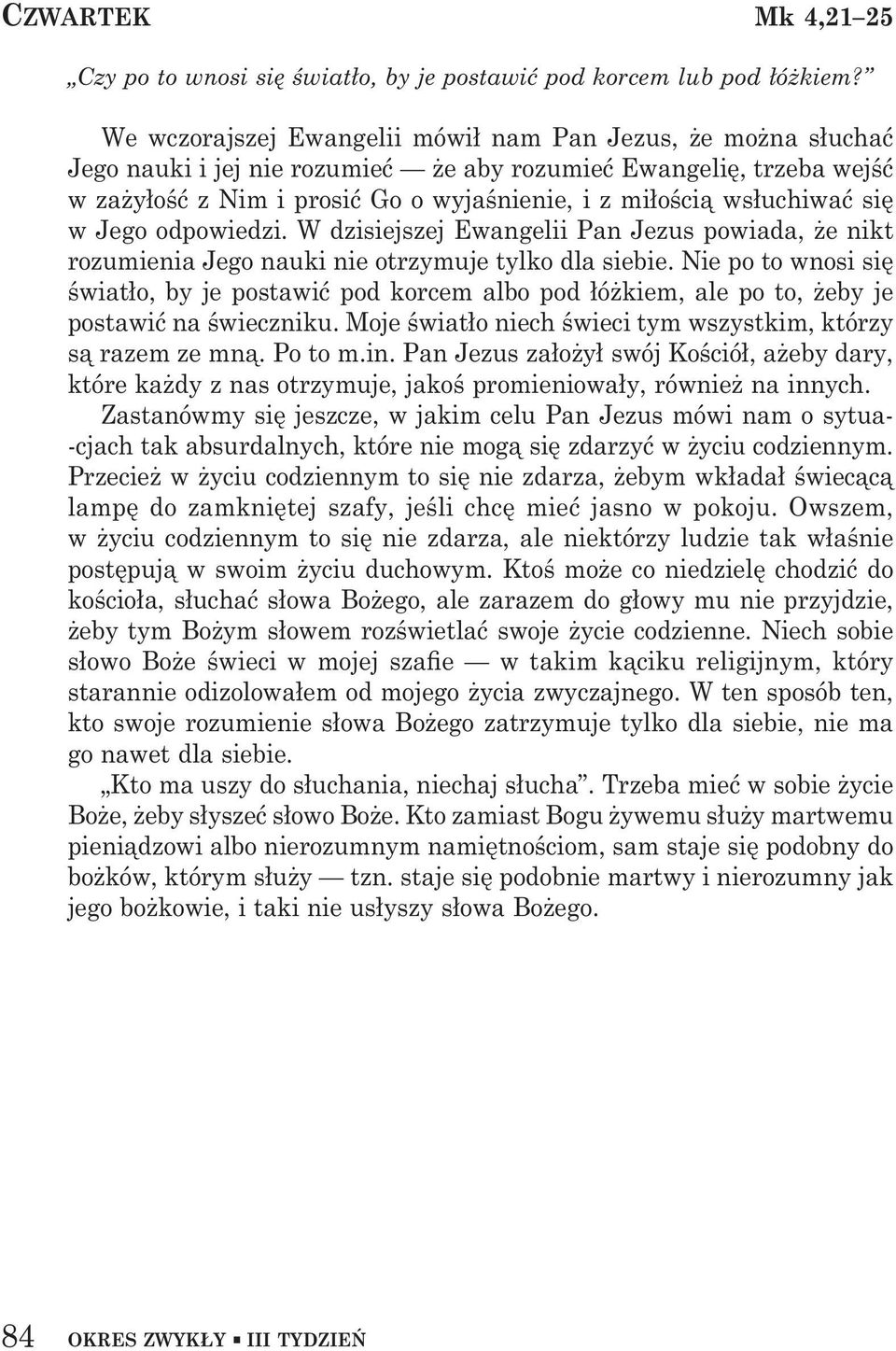 wsłuchiwać się w Jego odpowiedzi. W dzisiejszej Ewangelii Pan Jezus powiada, że nikt rozumienia Jego nauki nie otrzymuje tylko dla siebie.