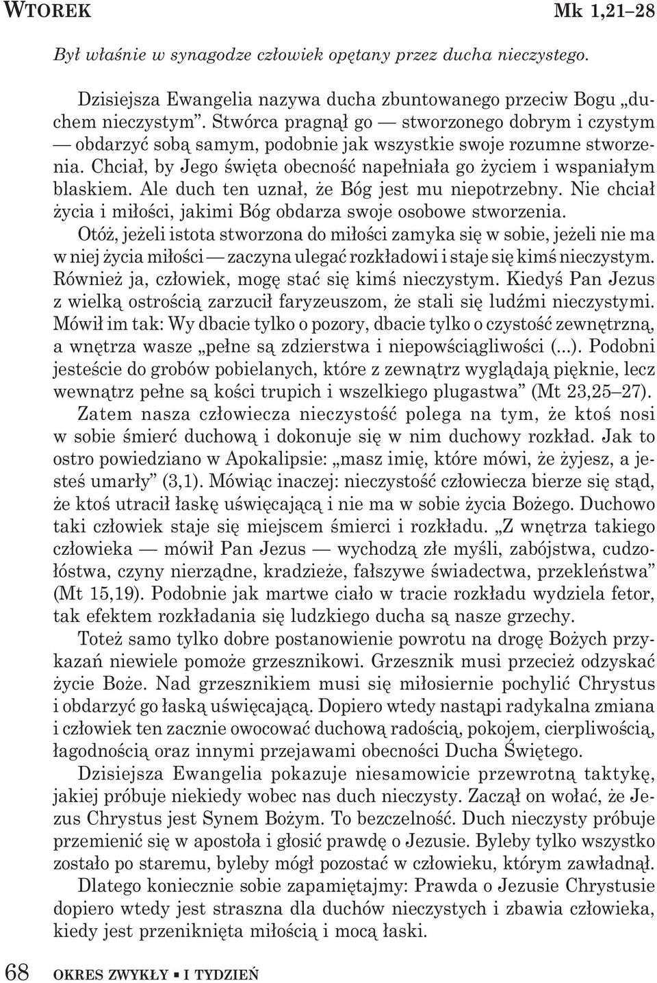 Ale duch ten uznał, że Bóg jest mu niepotrzebny. Nie chciał życia i miłości, jakimi Bóg obdarza swoje osobowe stworzenia.