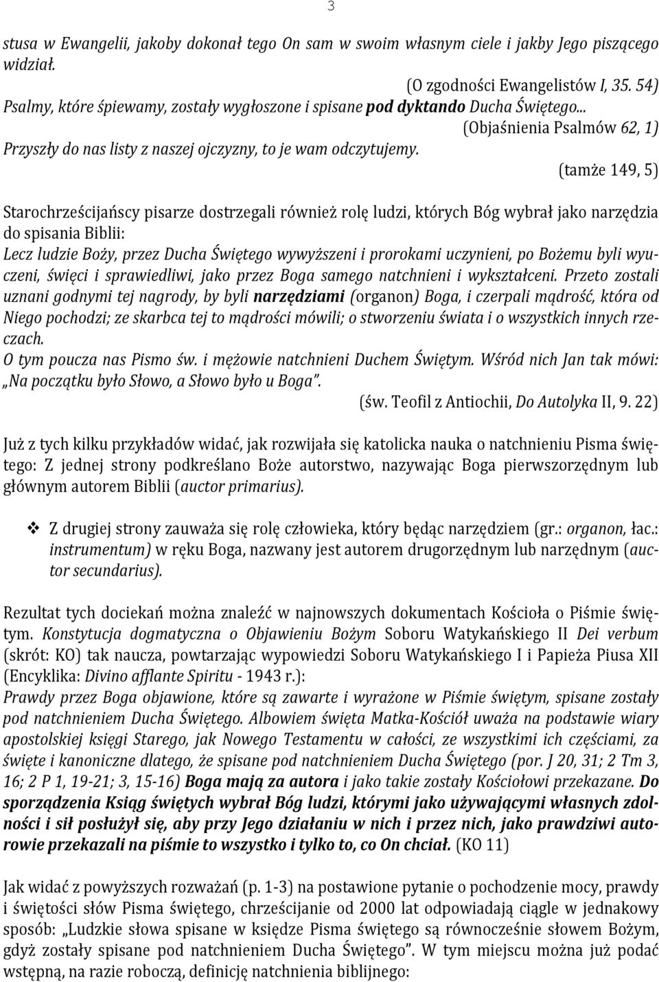 (tamże 149, 5) Starochrześcijańscy pisarze dostrzegali również rolę ludzi, których Bóg wybrał jako narzędzia do spisania Biblii: Lecz ludzie Boży, przez Ducha Świętego wywyższeni i prorokami