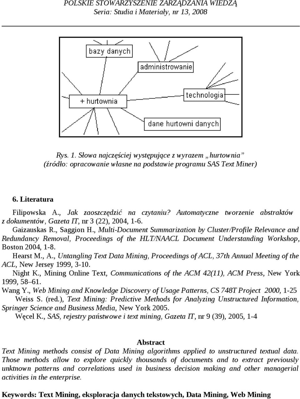 , Multi-Document Summarization by Cluster/Profile Relevance and Redundancy Removal, Proceedings of the HLT/NAACL Document Understanding Workshop, Boston 2004, 1-8. Hearst M., A.