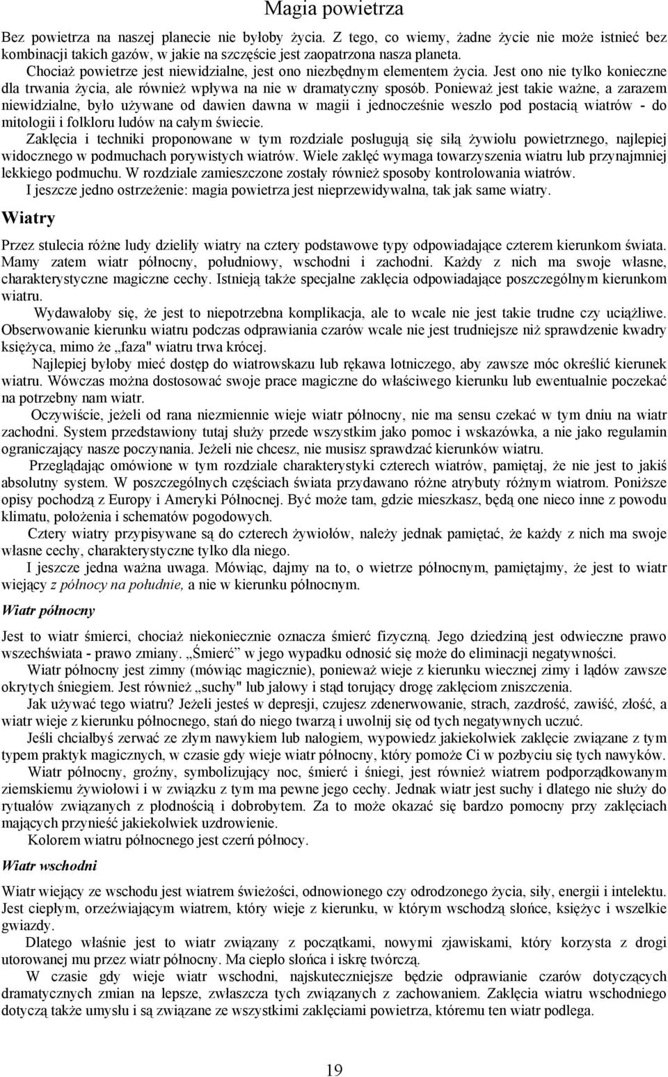 Ponieważ jest takie ważne, a zarazem niewidzialne, było używane od dawien dawna w magii i jednocześnie weszło pod postacią wiatrów - do mitologii i folkloru ludów na całym świecie.