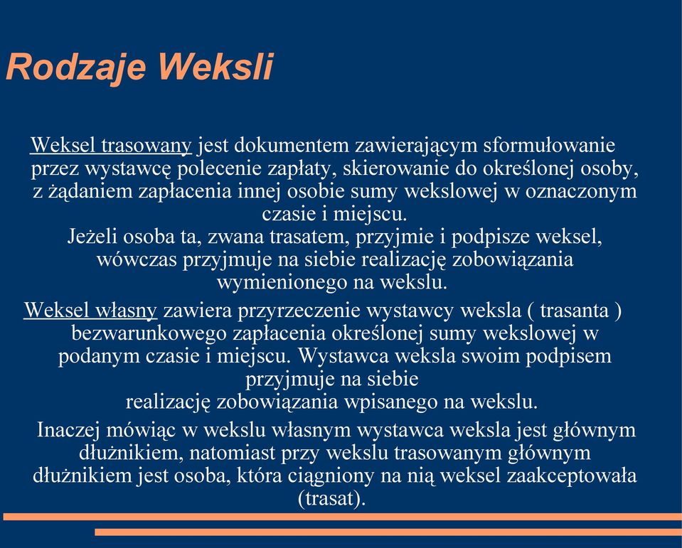 Weksel własny zawiera przyrzeczenie wystawcy weksla ( trasanta ) bezwarunkowego zapłacenia określonej sumy wekslowej w podanym czasie i miejscu.