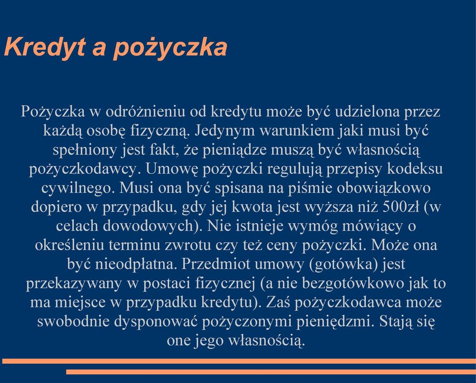 Musi ona być spisana na piśmie obowiązkowo dopiero w przypadku, gdy jej kwota jest wyższa niż 500zł (w celach dowodowych).