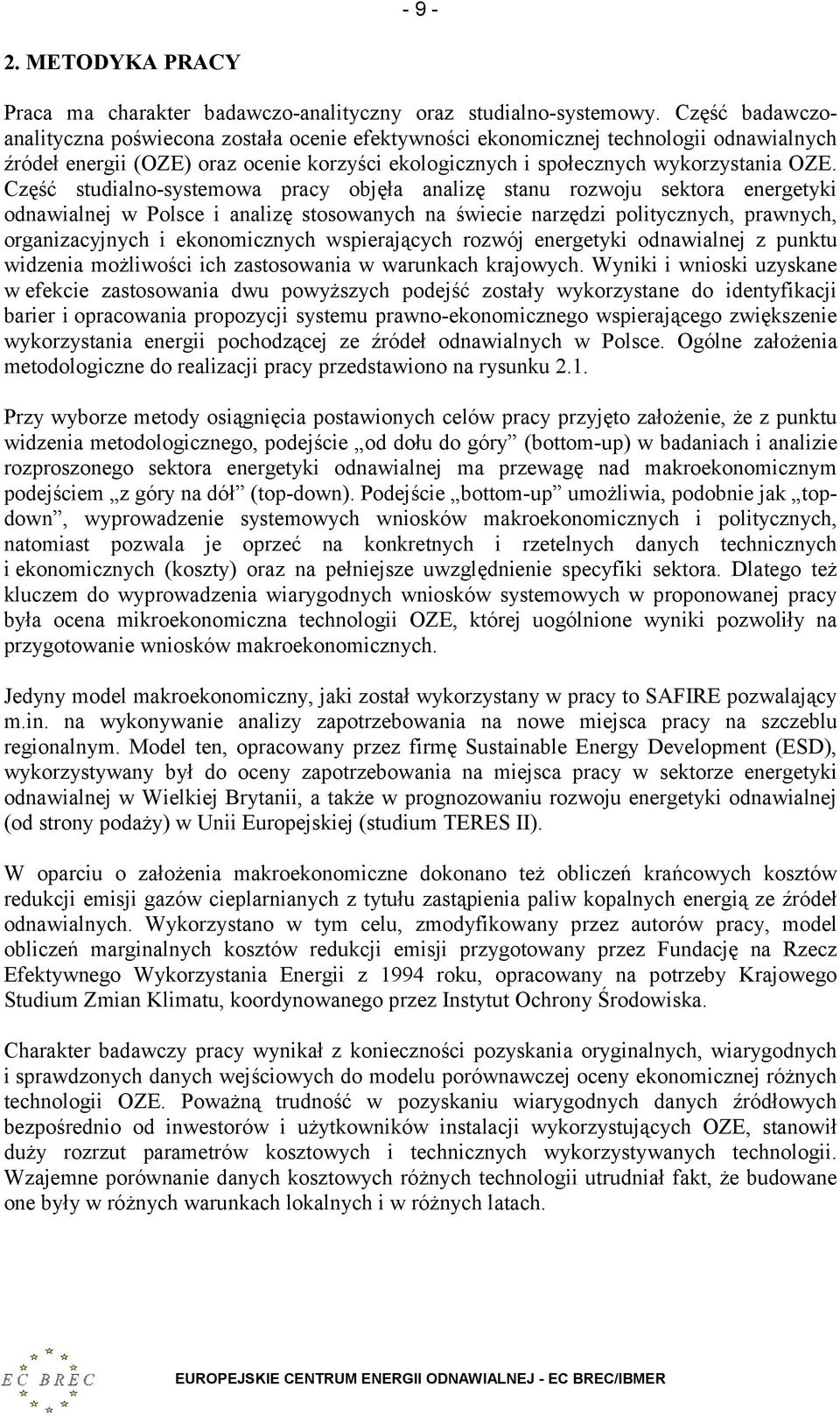 Część studialno-systemowa pracy objęła analizę stanu rozwoju sektora energetyki odnawialnej w Polsce i analizę stosowanych na świecie narzędzi politycznych, prawnych, organizacyjnych i ekonomicznych