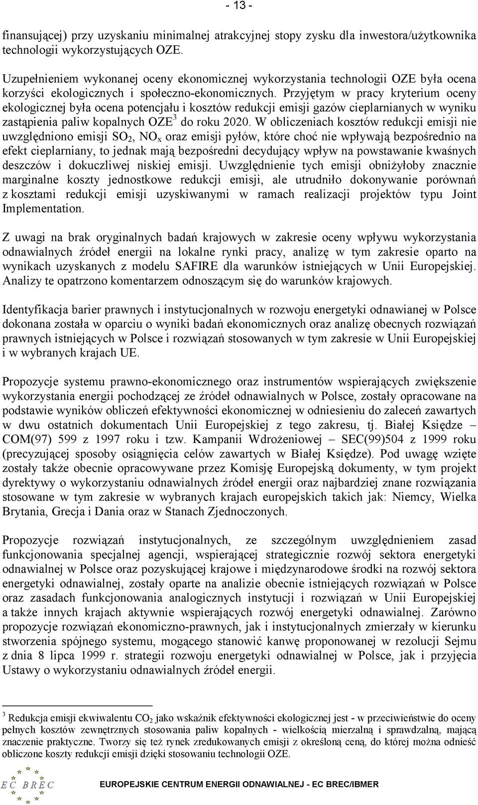 Przyjętym w pracy kryterium oceny ekologicznej była ocena potencjału i kosztów redukcji emisji gazów cieplarnianych w wyniku zastąpienia paliw kopalnych OZE 3 do roku 2020.