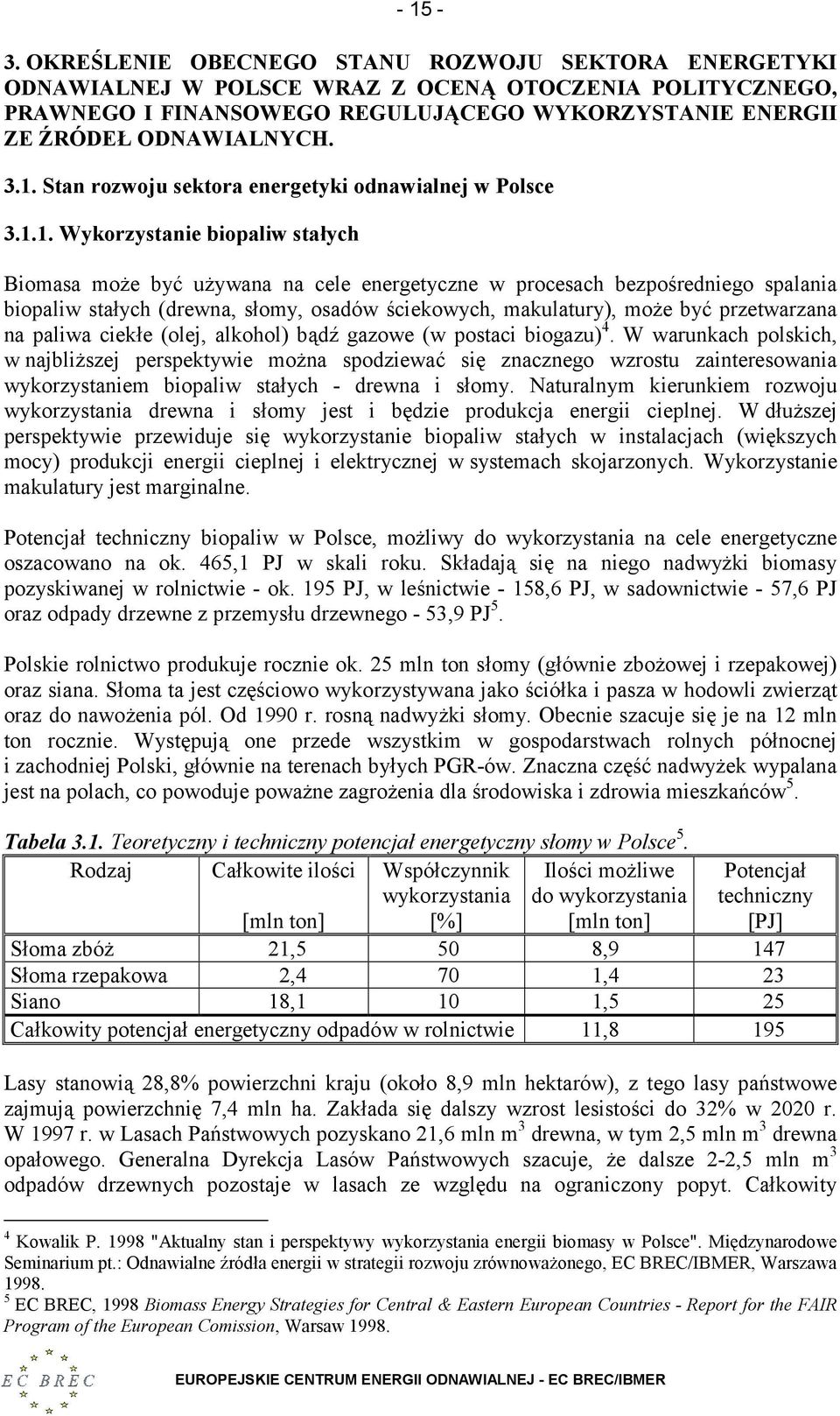 (drewna, słomy, osadów ściekowych, makulatury), może być przetwarzana na paliwa ciekłe (olej, alkohol) bądź gazowe (w postaci biogazu) 4.