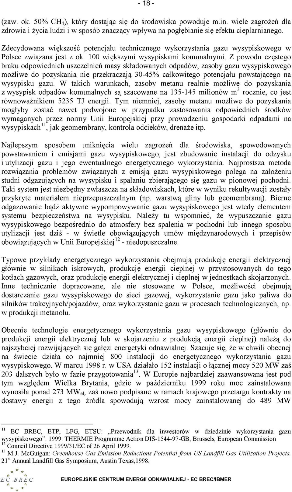 Z powodu częstego braku odpowiednich uszczelnień masy składowanych odpadów, zasoby gazu wysypiskowego możliwe do pozyskania nie przekraczają 30-45% całkowitego potencjału powstającego na wysypisku