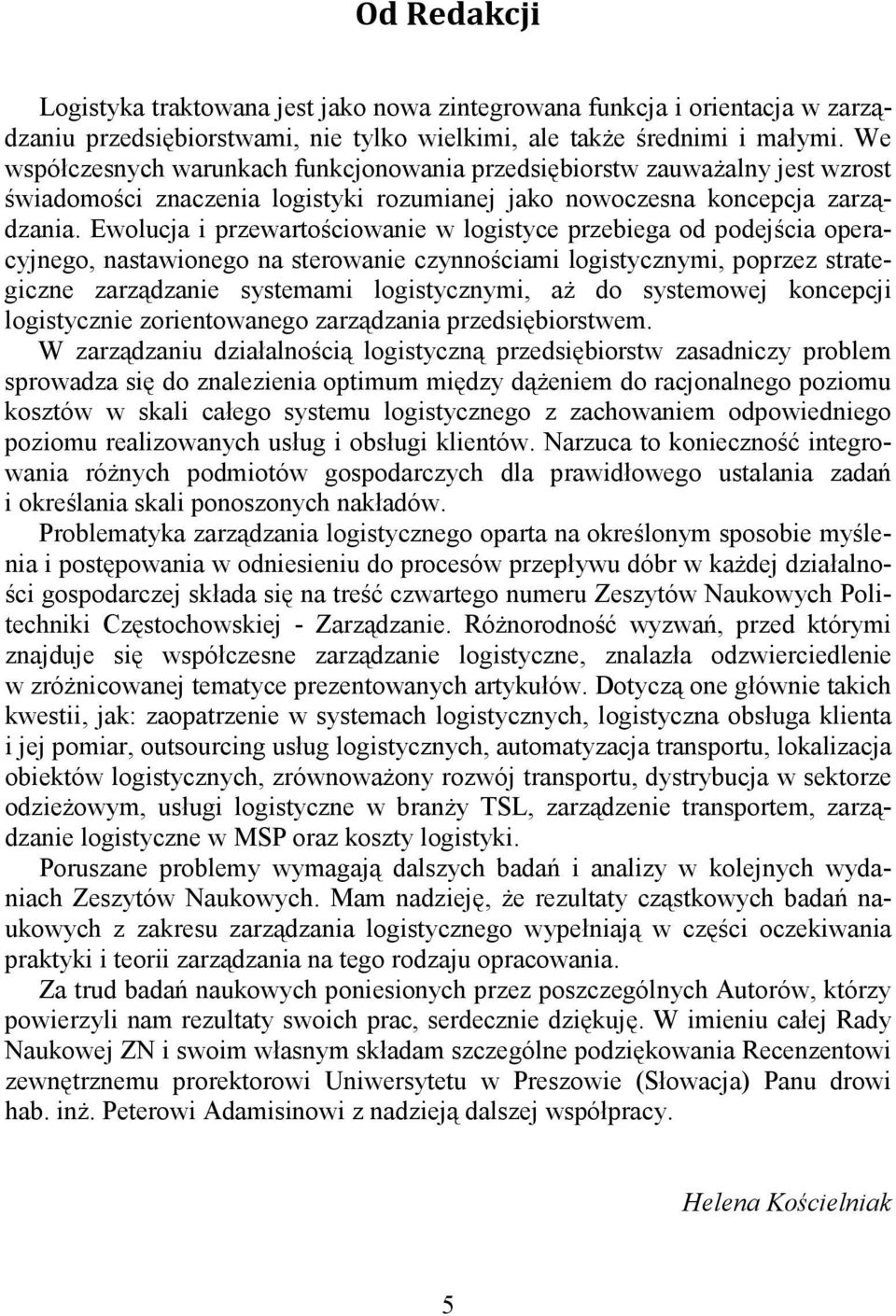 Ewolucja i przewartościowanie w logistyce przebiega od podejścia operacyjnego, nastawionego na sterowanie czynnościami logistycznymi, poprzez strategiczne zarządzanie systemami logistycznymi, aŝ do