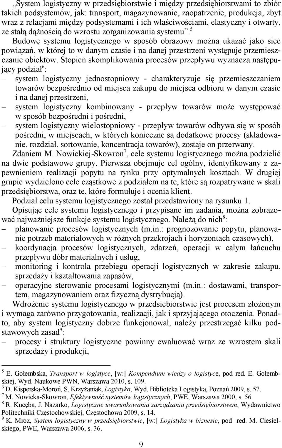 5 Budowę systemu logistycznego w sposób obrazowy moŝna ukazać jako sieć powiązań, w której to w danym czasie i na danej przestrzeni występuje przemieszczanie obiektów.