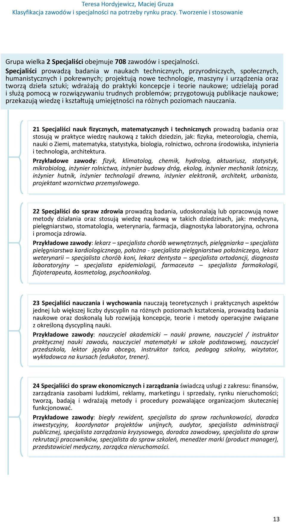 do praktyki koncepcje i teorie naukowe; udzielają porad i służą pomocą w rozwiązywaniu trudnych problemów; przygotowują publikacje naukowe; przekazują wiedzę i kształtują umiejętności na różnych