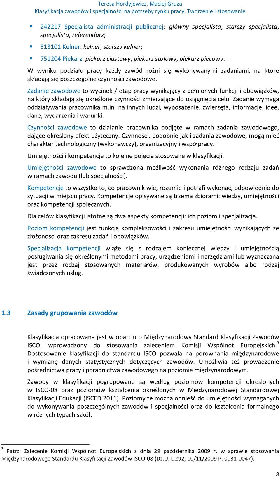 Zadanie zawodowe to wycinek / etap pracy wynikający z pełnionych funkcji i obowiązków, na który składają się określone czynności zmierzające do osiągnięcia celu.