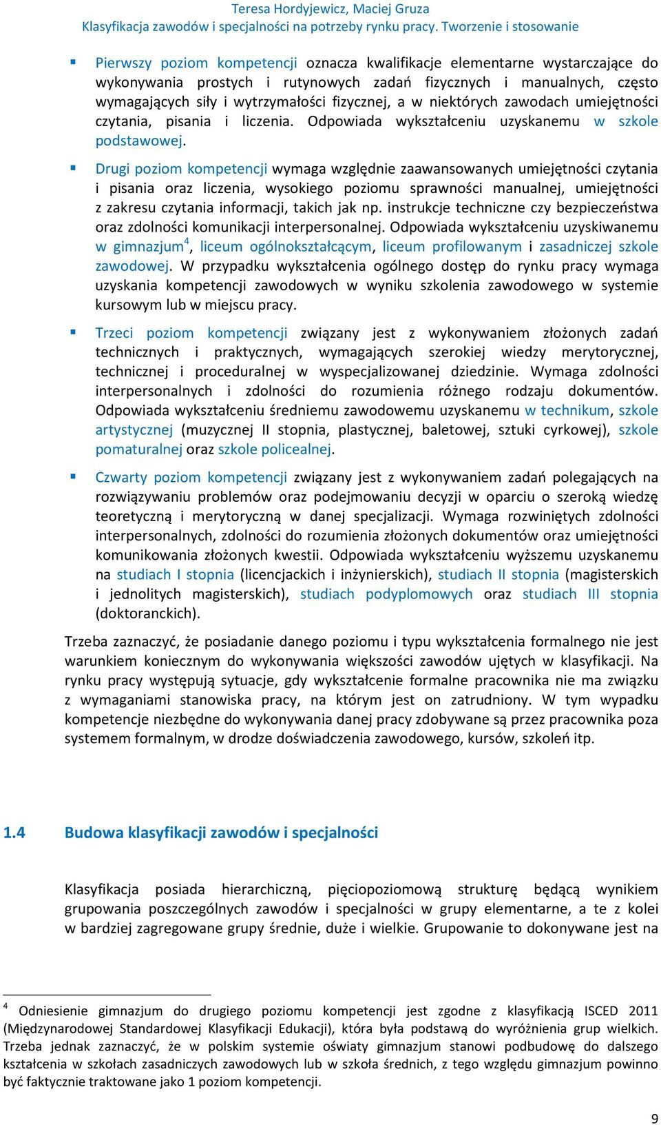 Drugi poziom kompetencji wymaga względnie zaawansowanych umiejętności czytania i pisania oraz liczenia, wysokiego poziomu sprawności manualnej, umiejętności z zakresu czytania informacji, takich jak