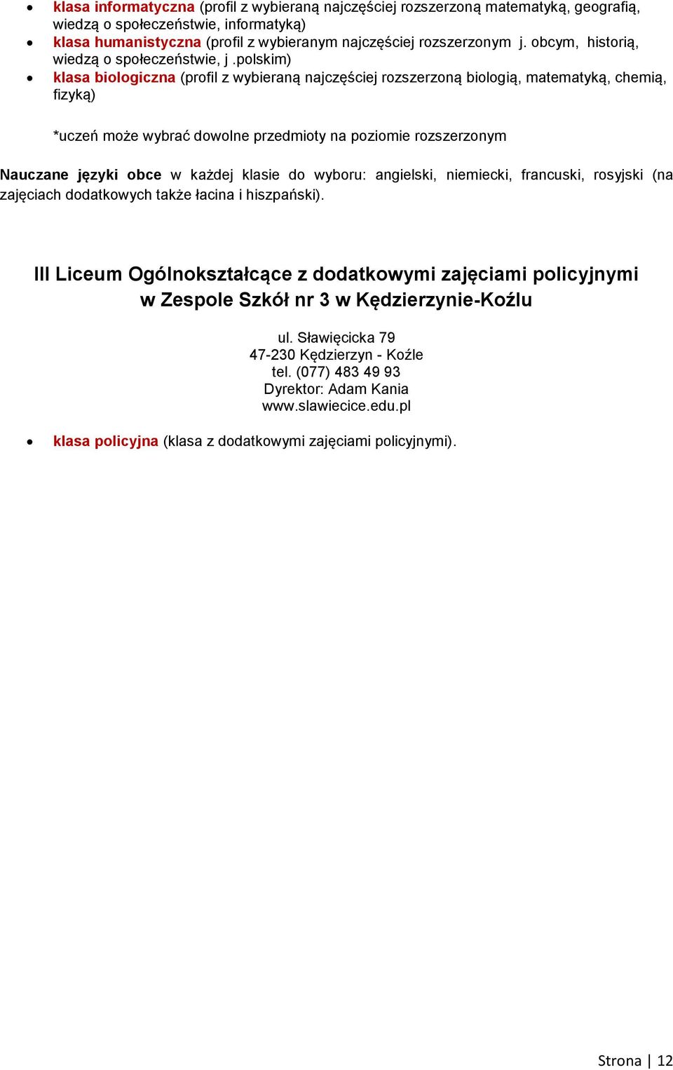 polskim) klasa biologiczna (profil z wybieraną najczęściej rozszerzoną biologią, matematyką, chemią, fizyką) *uczeń może wybrać dowolne przedmioty na poziomie rozszerzonym Nauczane języki obce w