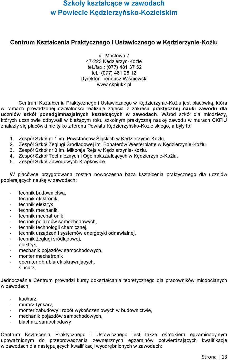 pl Centrum Kształcenia Praktycznego i Ustawicznego w Kędzierzynie-Koźlu jest placówką, która w ramach prowadzonej działalności realizuje zajęcia z zakresu praktycznej nauki zawodu dla uczniów szkół