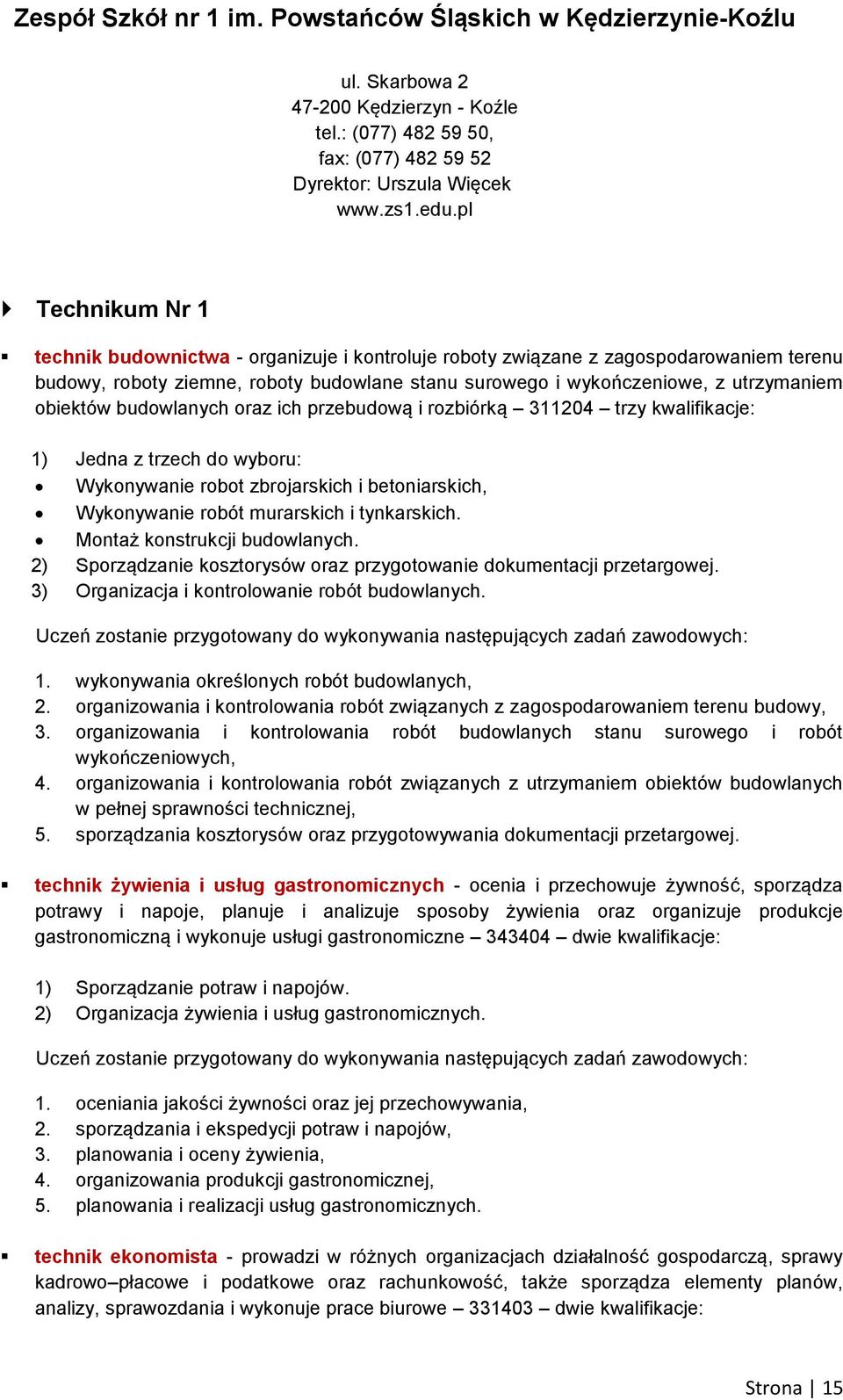 obiektów budowlanych oraz ich przebudową i rozbiórką 311204 trzy kwalifikacje: 1) Jedna z trzech do wyboru: Wykonywanie robot zbrojarskich i betoniarskich, Wykonywanie robót murarskich i tynkarskich.