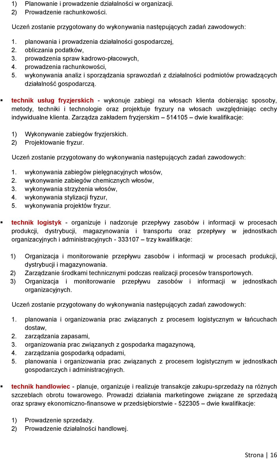 technik usług fryzjerskich - wykonuje zabiegi na włosach klienta dobierając sposoby, metody, techniki i technologie oraz projektuje fryzury na włosach uwzględniając cechy indywidualne klienta.