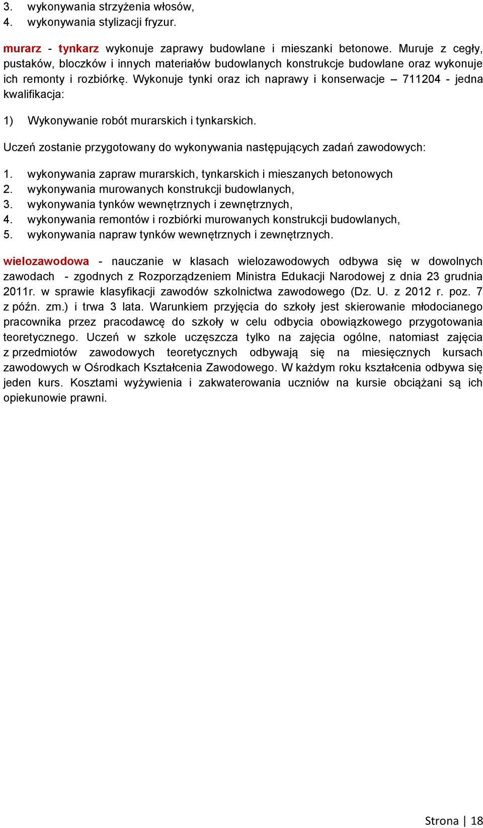 Wykonuje tynki oraz ich naprawy i konserwacje 711204 - jedna kwalifikacja: 1) Wykonywanie robót murarskich i tynkarskich. 1. wykonywania zapraw murarskich, tynkarskich i mieszanych betonowych 2.