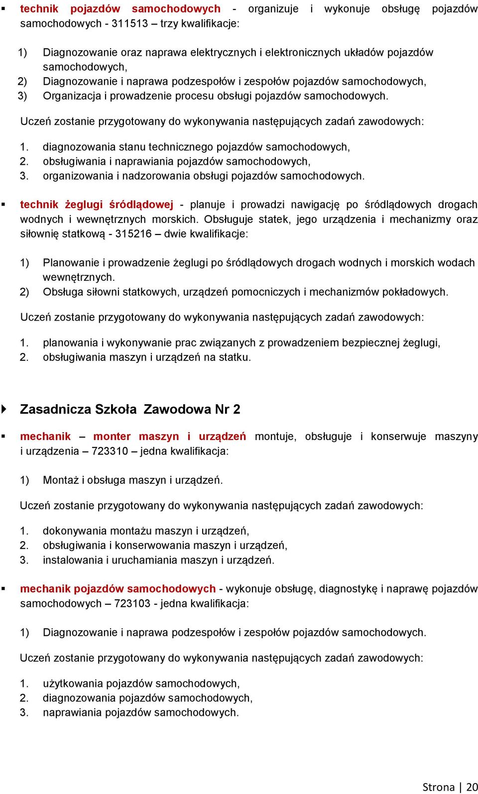 diagnozowania stanu technicznego pojazdów samochodowych, 2. obsługiwania i naprawiania pojazdów samochodowych, 3. organizowania i nadzorowania obsługi pojazdów samochodowych.