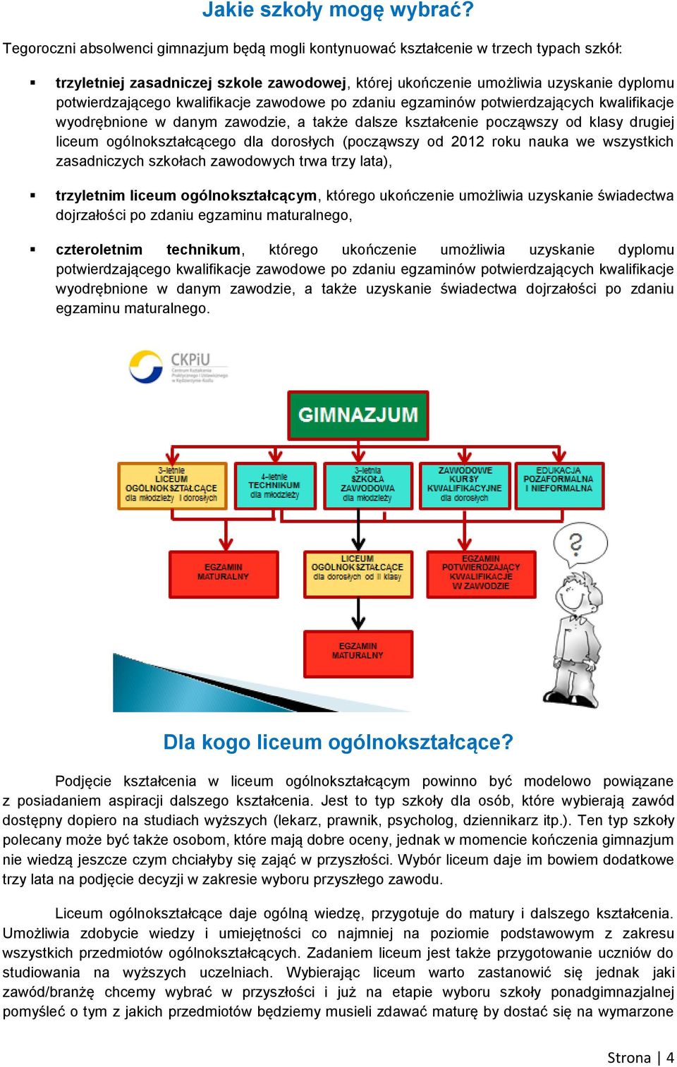 kwalifikacje zawodowe po zdaniu egzaminów potwierdzających kwalifikacje wyodrębnione w danym zawodzie, a także dalsze kształcenie począwszy od klasy drugiej liceum ogólnokształcącego dla dorosłych