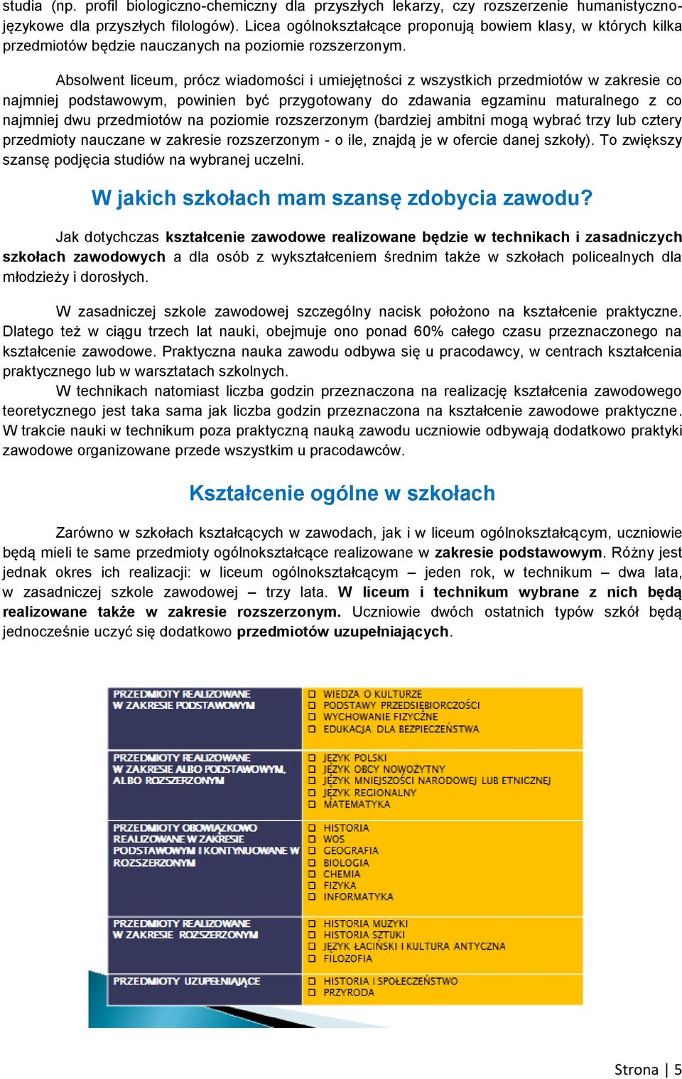 Absolwent liceum, prócz wiadomości i umiejętności z wszystkich przedmiotów w zakresie co najmniej podstawowym, powinien być przygotowany do zdawania egzaminu maturalnego z co najmniej dwu przedmiotów