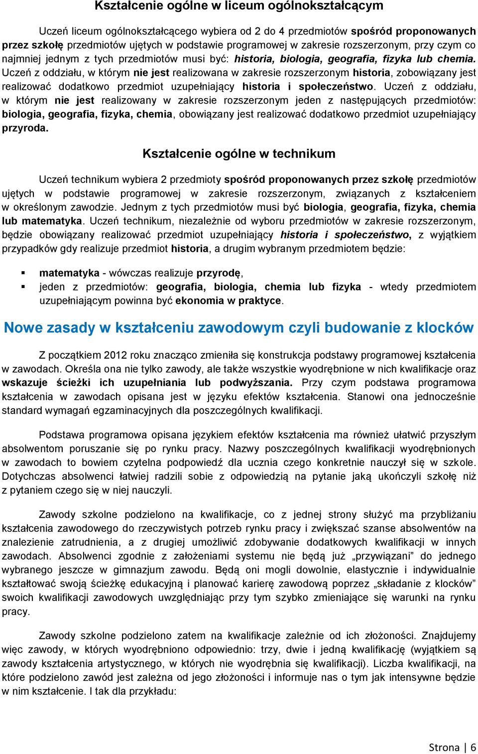 Uczeń z oddziału, w którym nie jest realizowana w zakresie rozszerzonym historia, zobowiązany jest realizować dodatkowo przedmiot uzupełniający historia i społeczeństwo.